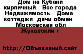 Дом на Кубани кирпичный - Все города Недвижимость » Дома, коттеджи, дачи обмен   . Московская обл.,Жуковский г.